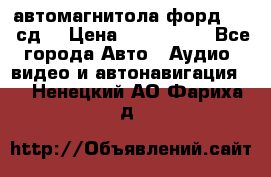 автомагнитола форд 6000 сд  › Цена ­ 500-1000 - Все города Авто » Аудио, видео и автонавигация   . Ненецкий АО,Фариха д.